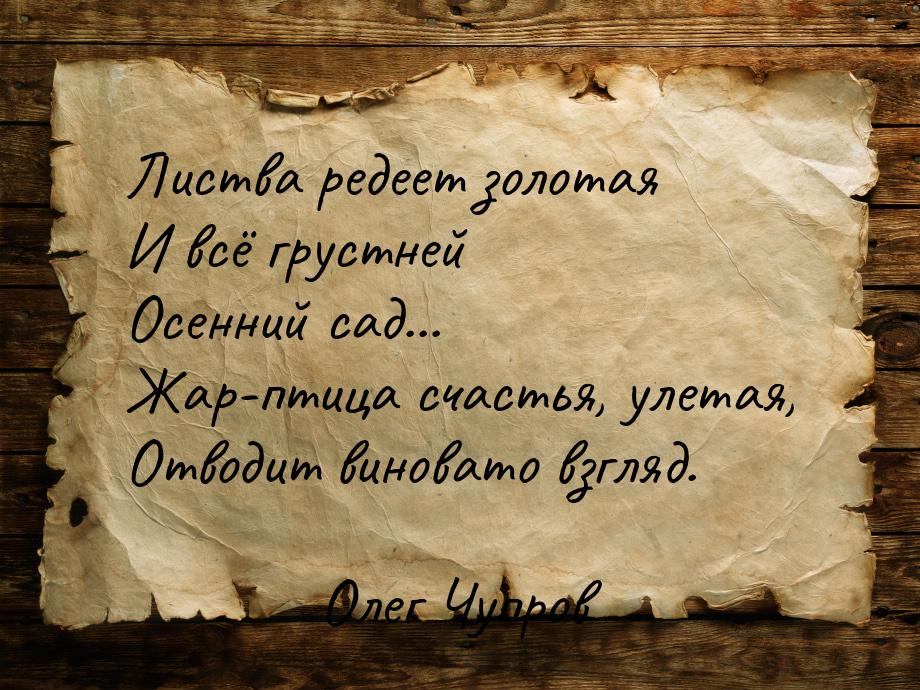 Листва редеет золотая И всё грустней Осенний сад... Жар-птица счастья, улетая, Отводит вин