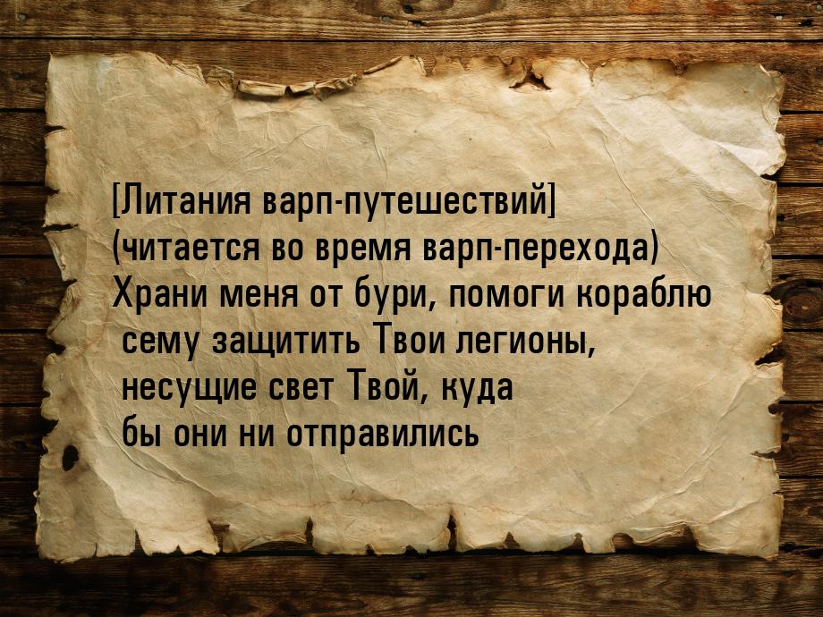 [Литания варп-путешествий] (читается во время варп-перехода) Храни меня от бури, помоги ко