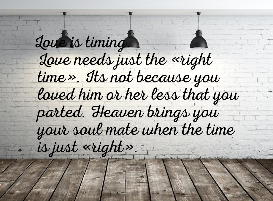 Love is timing. Love needs just the right time. Its not because you loved hi