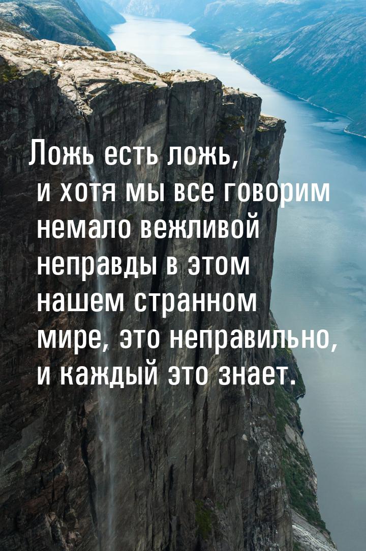 Ложь есть ложь, и хотя мы все говорим немало вежливой неправды в этом нашем странном мире,