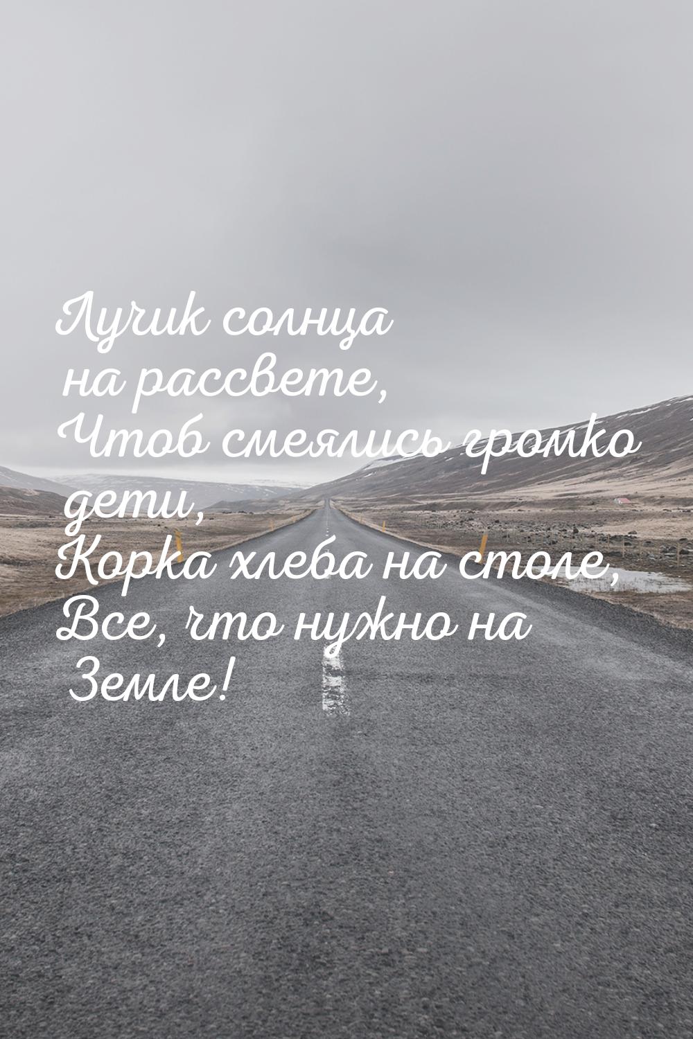 Лучик солнца на рассвете, Чтоб смеялись громко дети, Корка хлеба на столе, Все, что нужно 