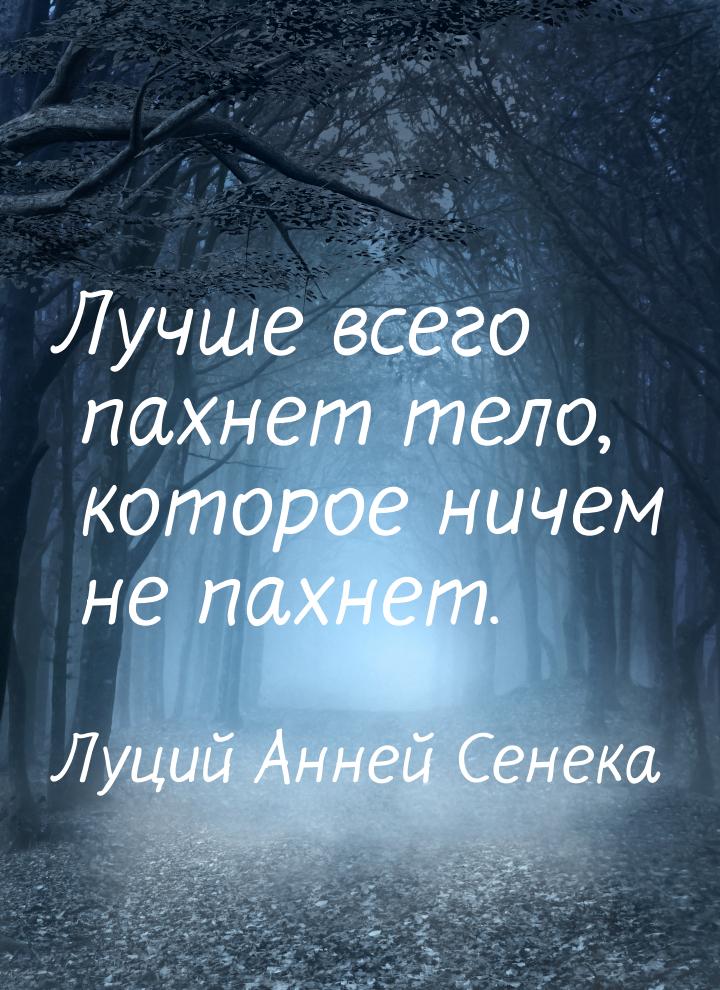 Лучше всего пахнет тело, которое ничем не пахнет.