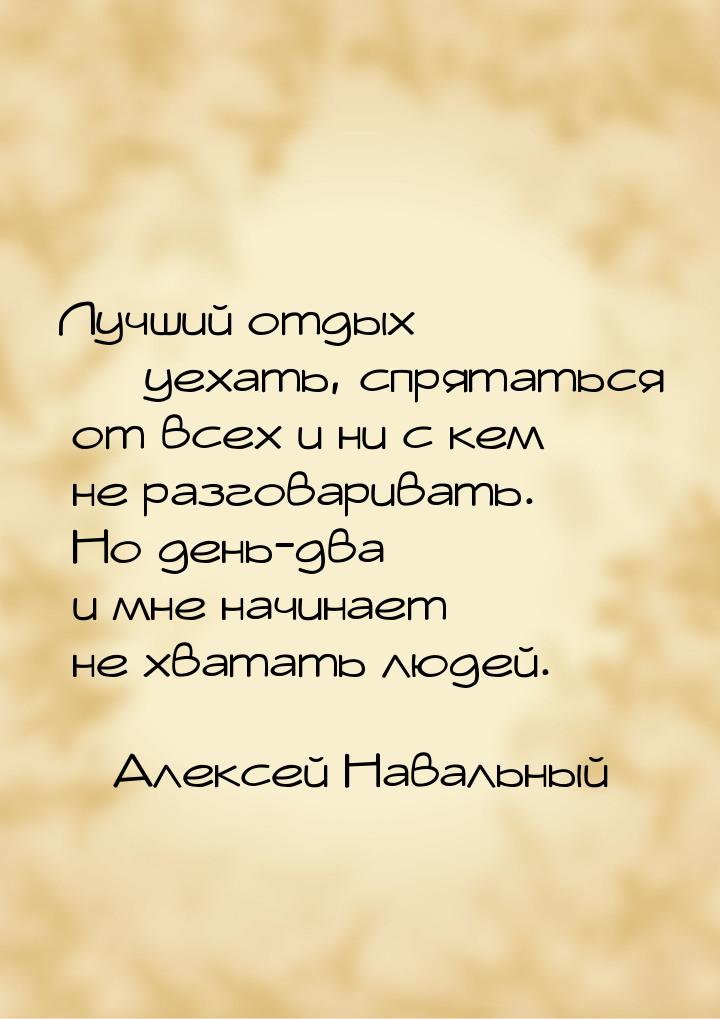 Лучший отдых — уехать, спрятаться от всех и ни с кем не разговаривать. Но день-два — и мне