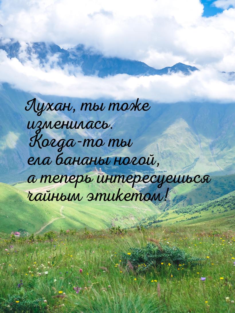 Лухан, ты тоже изменилась. Когда-то ты ела бананы ногой, а теперь интересуешься чайным эти