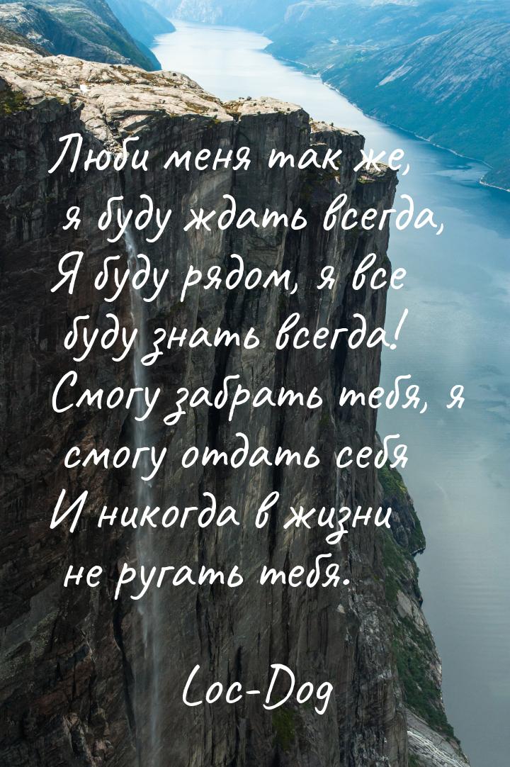 Люби меня так же, я буду ждать всегда, Я буду рядом, я все буду знать всегда! Смогу забрат