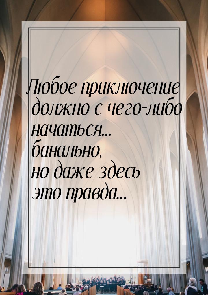 Любое приключение должно с чего-либо начаться... банально, но даже здесь это правда...