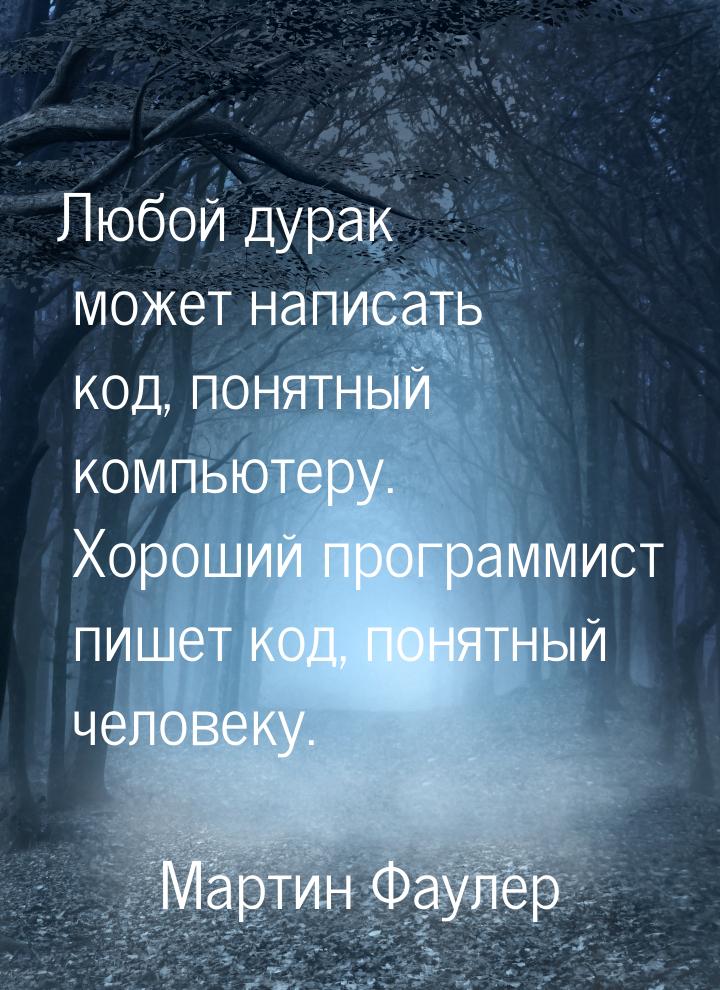 Любой дурак может написать код, понятный компьютеру. Хороший программист пишет код, понятн