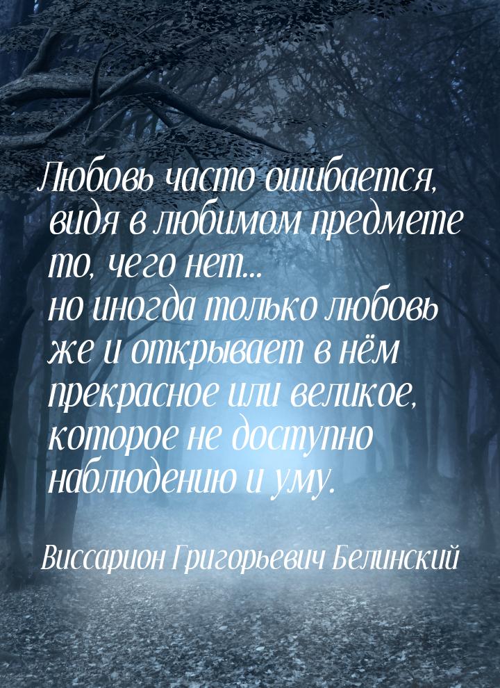 Любовь часто ошибается, видя в любимом предмете то, чего нет... но иногда только любовь же