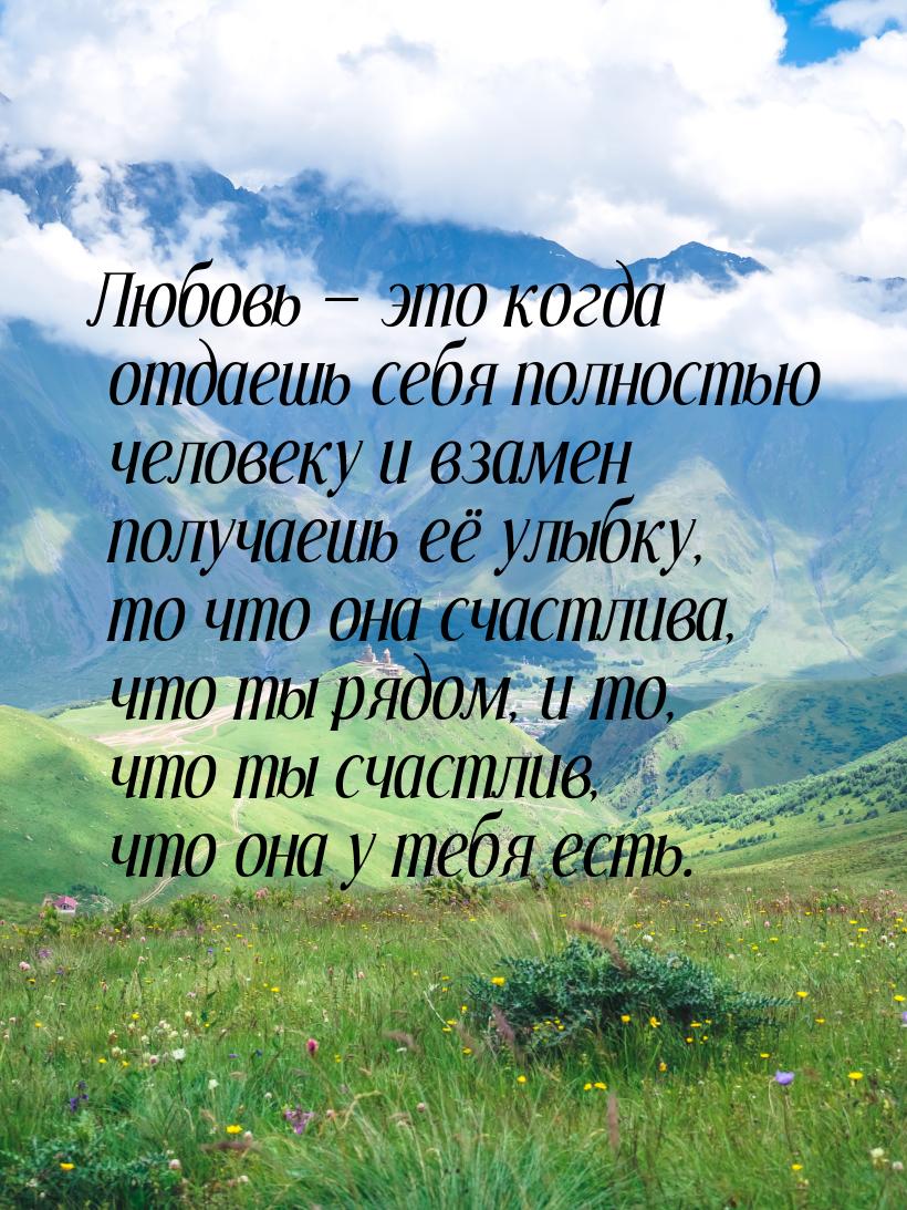 Любовь  это когда отдаешь себя полностью человеку и взамен получаешь её улыбку, то 