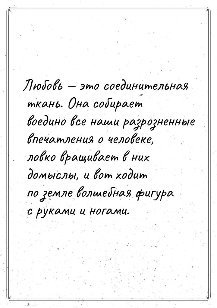 Любовь  это соединительная ткань. Она собирает воедино все наши разрозненные впечат