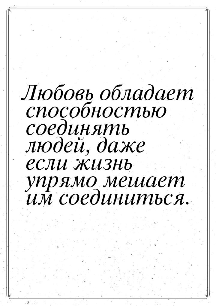 Любовь обладает способностью соединять людей, даже если жизнь упрямо мешает им соединиться