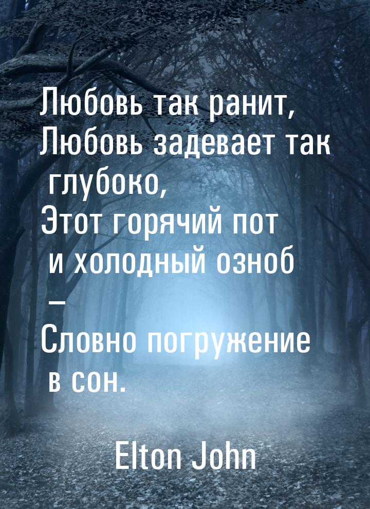 Любовь так ранит, Любовь задевает так глубоко, Этот горячий пот и холодный озноб – Словно 