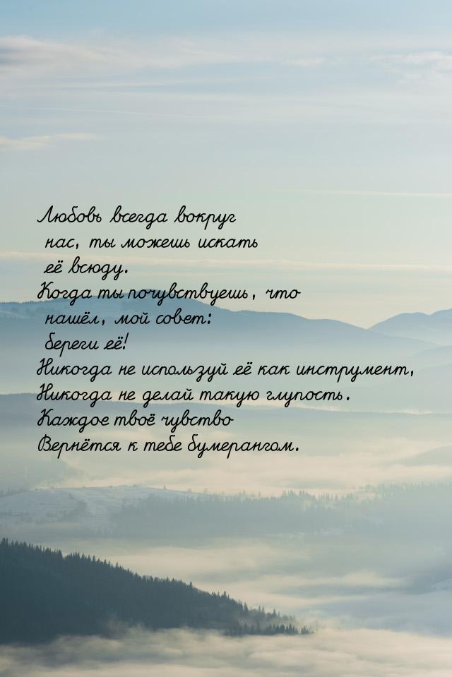 Любовь всегда вокруг нас, ты можешь искать её всюду. Когда ты почувствуешь, что нашёл, мой