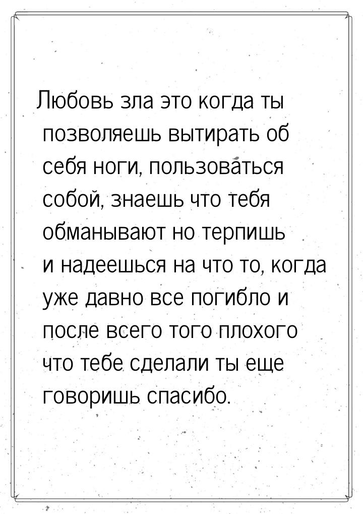 Любовь зла это когда ты позволяешь вытирать об себя ноги, пользоваться собой, знаешь что т