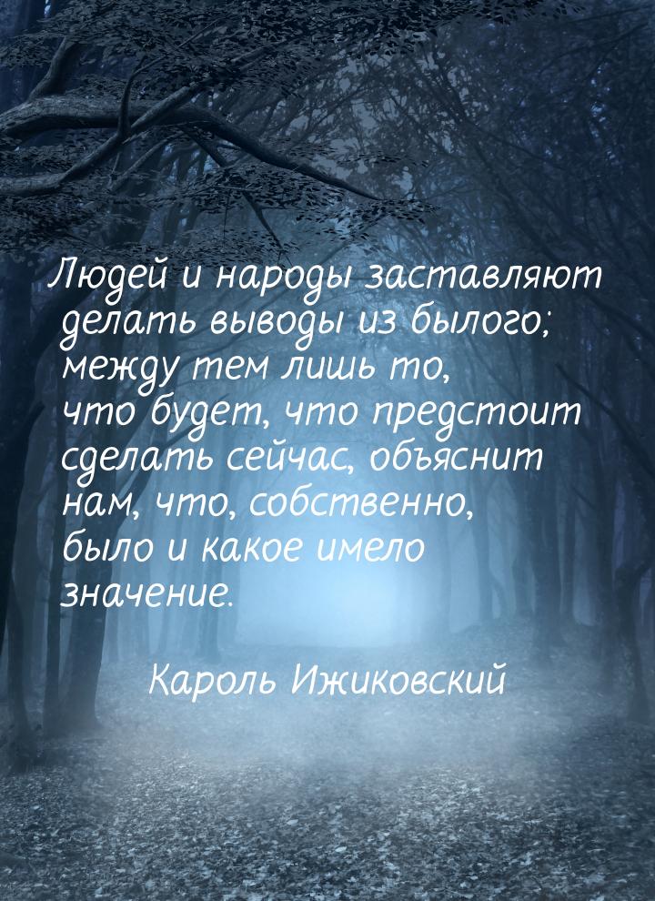 Людей и народы заставляют делать выводы из былого; между тем лишь то, что будет, что предс