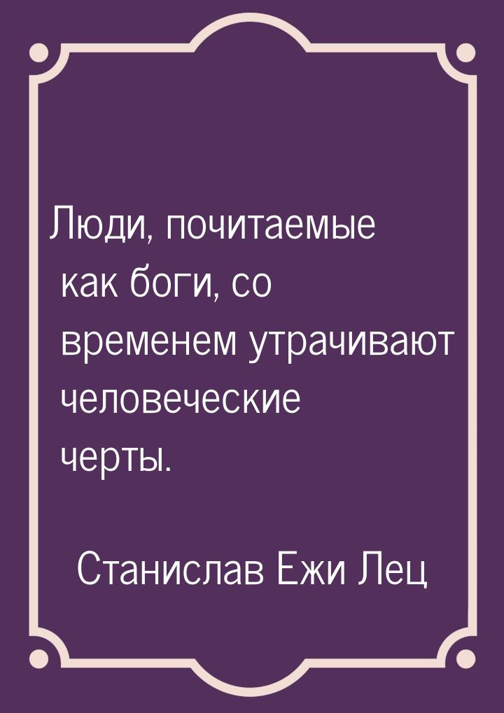 Люди, почитаемые как боги, со временем утрачивают человеческие черты.