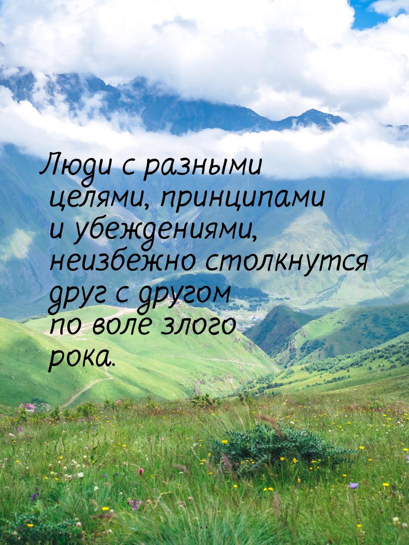 Люди с разными целями, принципами и убеждениями, неизбежно столкнутся друг с другом по вол