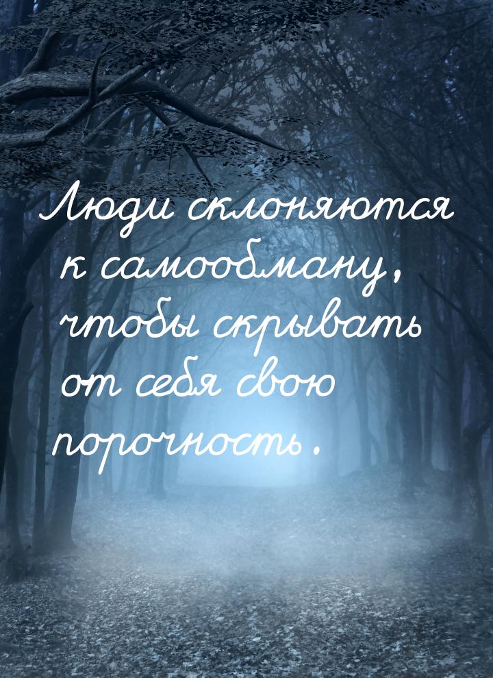 Люди склоняются к самообману, чтобы скрывать от себя свою порочность.