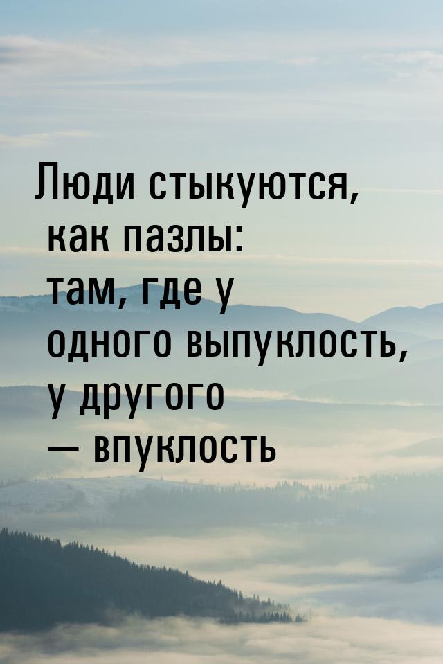 Люди стыкуются, как пазлы: там, где у одного выпуклость, у другого — впуклость