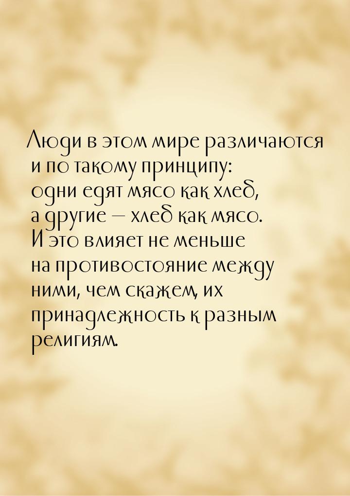 Люди в этом мире различаются и по такому принципу: одни едят мясо как хлеб, а другие &mdas