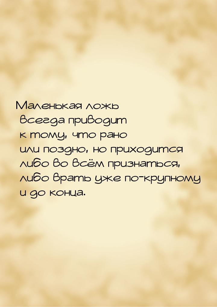 Маленькая ложь всегда приводит к тому, что рано или поздно, но приходится либо во всём при