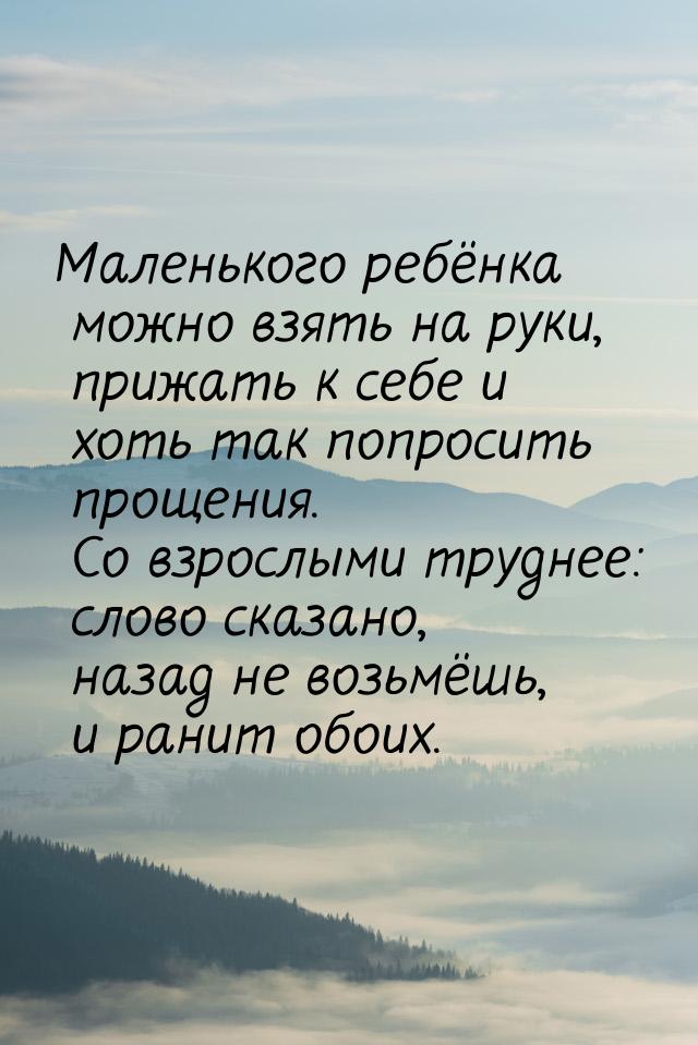 Маленького ребёнка можно взять на руки, прижать к себе и хоть так попросить прощения. Со в