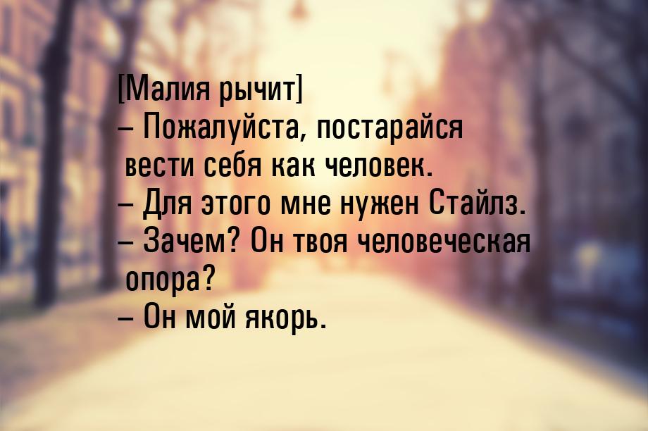 [Малия рычит] – Пожалуйста, постарайся вести себя как человек. – Для этого мне нужен Стайл