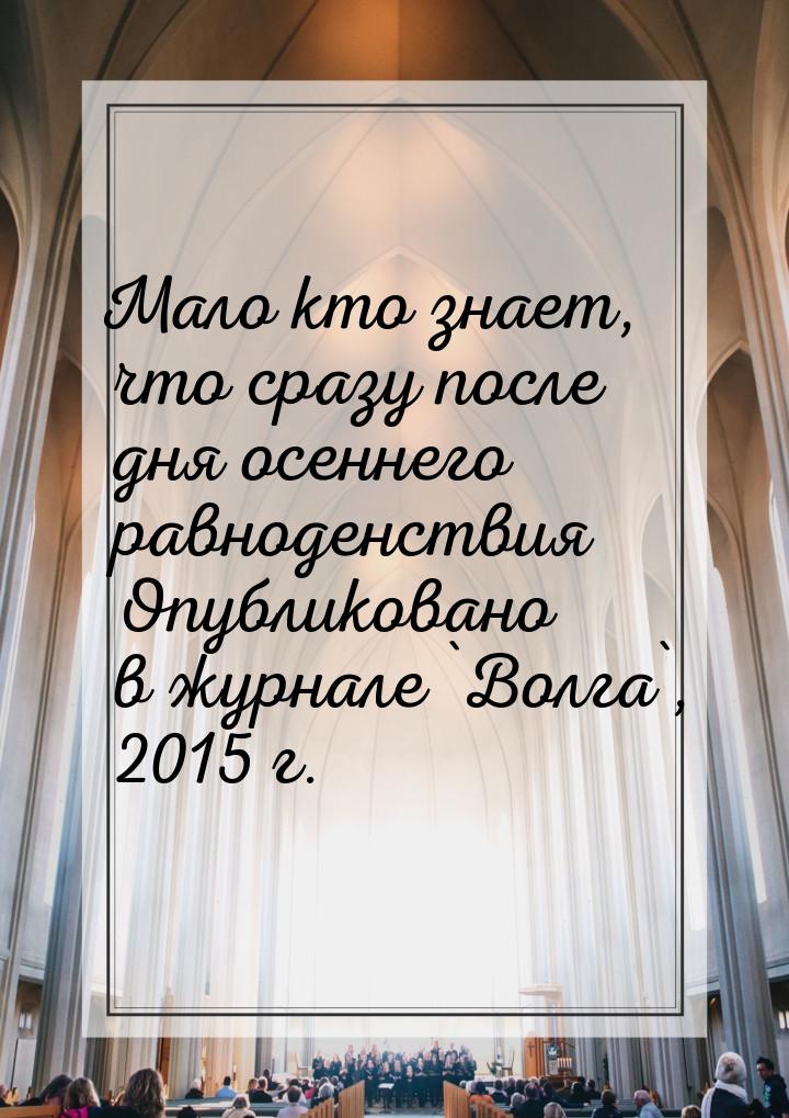 Мало кто знает, что сразу после дня осеннего равноденствия Опубликовано в журнале `Волга`,