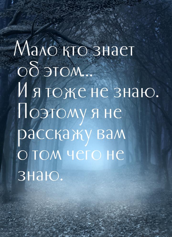 Мало кто знает об этом... И я тоже не знаю. Поэтому я не расскажу вам о том чего не знаю.