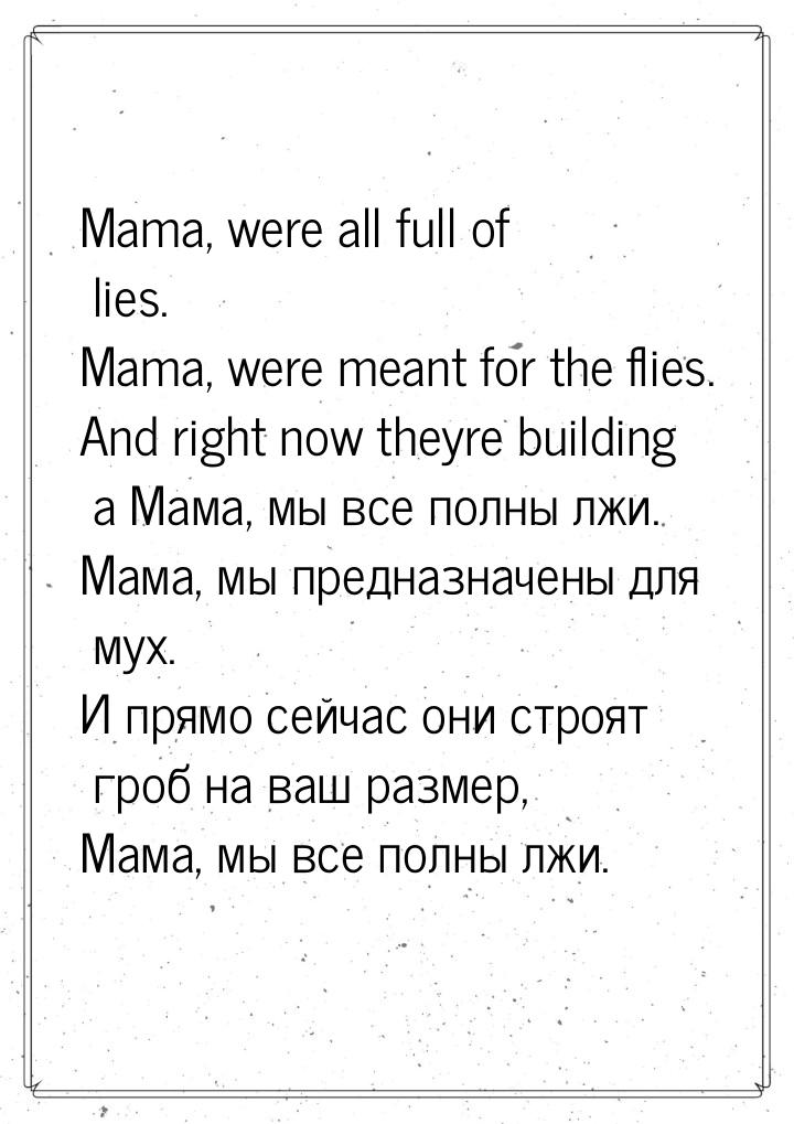 Mama, were all full of lies. Mama, were meant for the flies. And right now theyre building