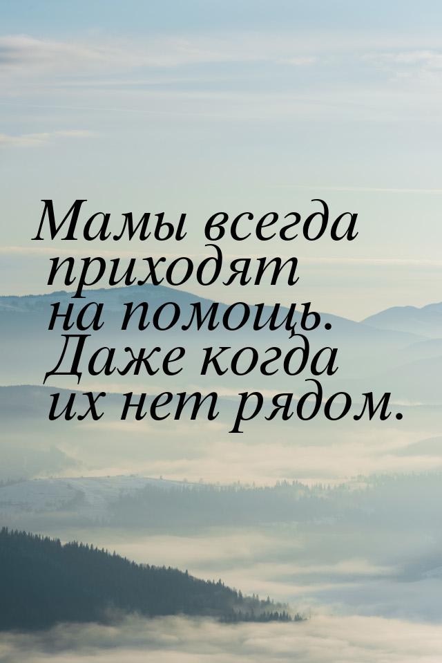 Мамы всегда приходят на помощь. Даже когда их нет рядом.