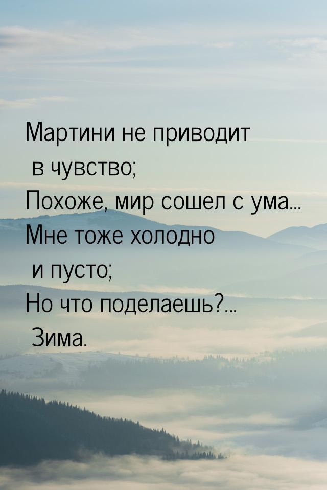 Мартини не приводит в чувство; Похоже, мир сошел с ума... Мне тоже холодно и пусто; Но что