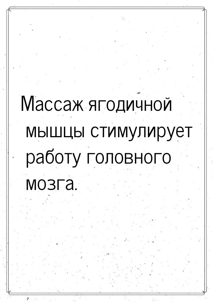 Массаж ягодичной мышцы стимулирует работу головного мозга.