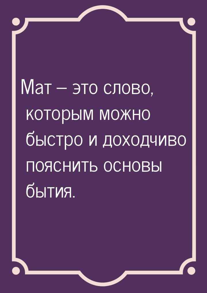 Мат – это слово, которым можно быстро и доходчиво пояснить основы бытия.