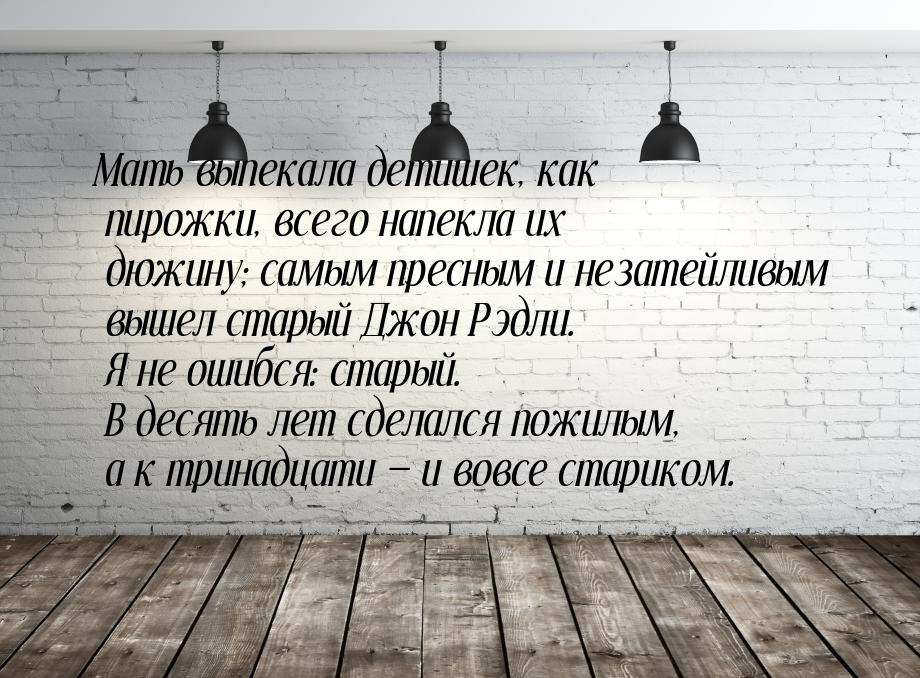 Мать выпекала детишек, как пирожки, всего напекла их дюжину; самым пресным и незатейливым 