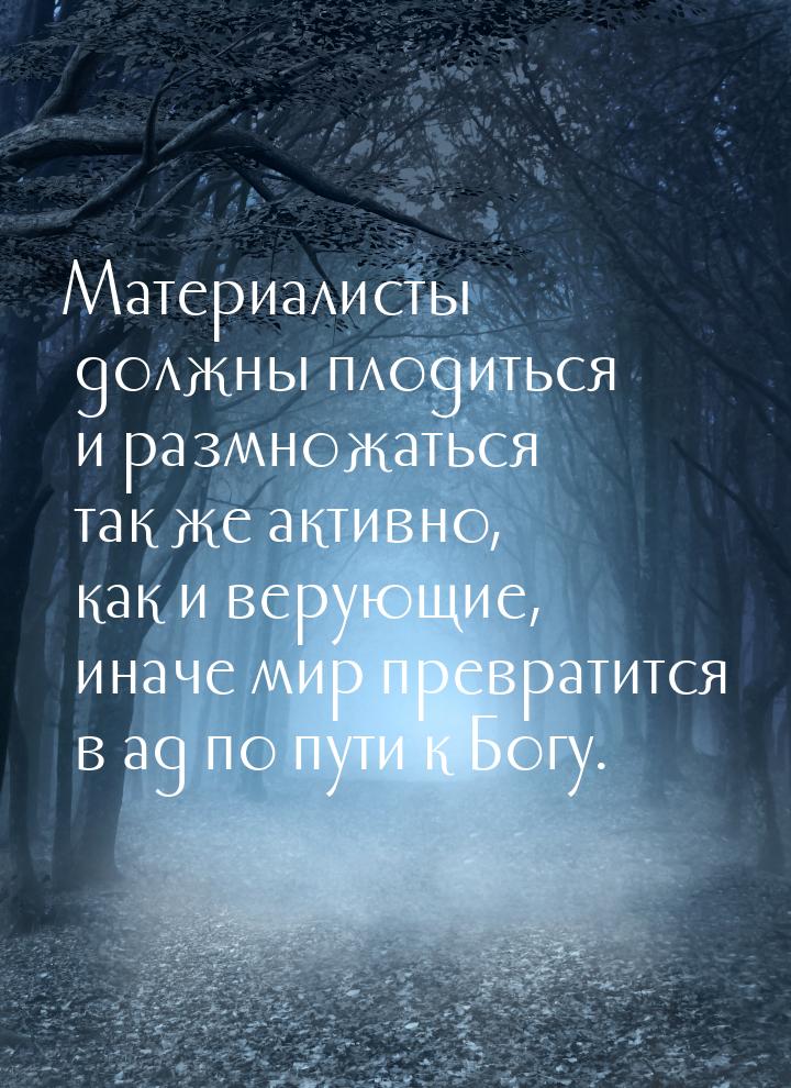 Материалисты должны плодиться и размножаться так же активно, как и верующие, иначе мир пре