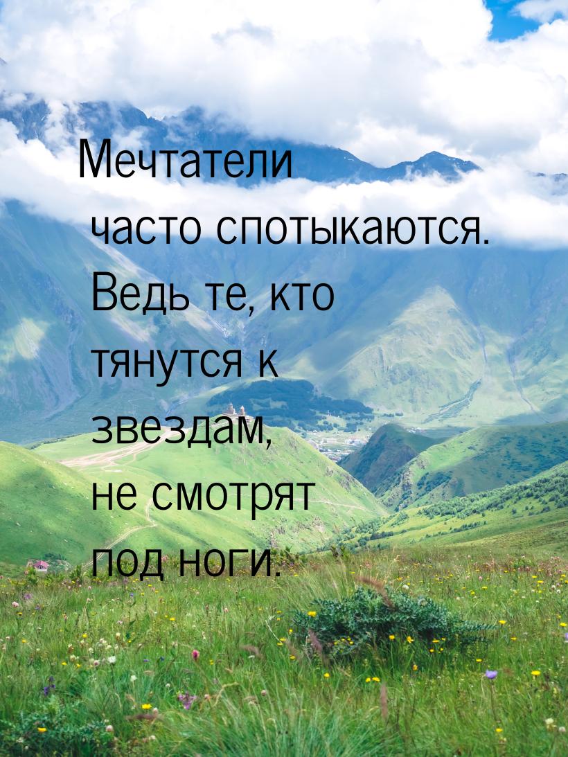 Мечтатели часто спотыкаются. Ведь те, кто тянутся к звездам, не смотрят под ноги.