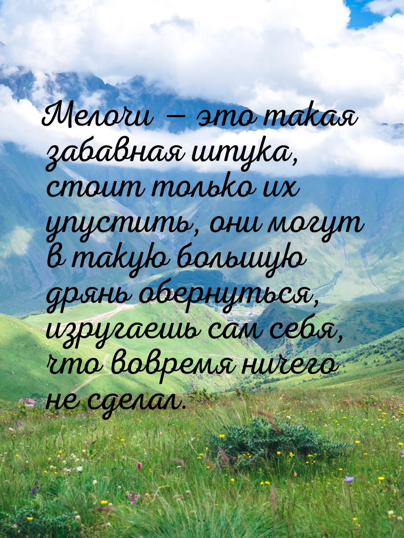 Мелочи — это такая забавная штука, стоит только их упустить, они могут в такую большую дря