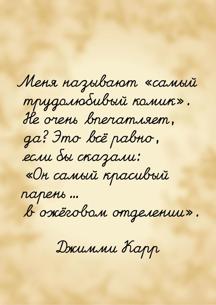 Меня называют самый трудолюбивый комик. Не очень впечатляет, да? Это всё рав