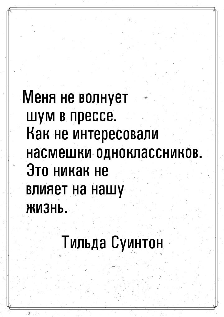 Меня не волнует шум в прессе. Как не интересовали насмешки одноклассников. Это никак не вл