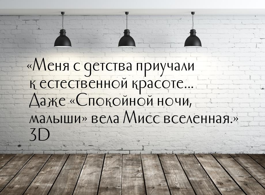 Меня с детства приучали к естественной красоте... Даже Спокойной ночи, малыш