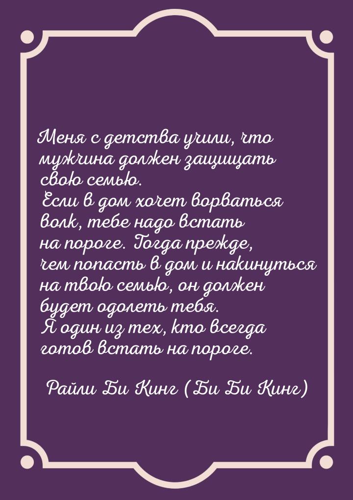 Меня с детства учили, что мужчина должен защищать свою семью. Если в дом хочет ворваться в