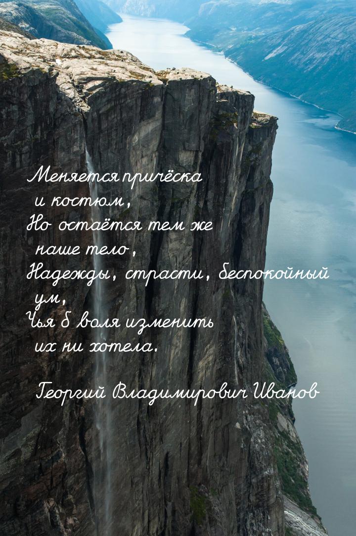 Меняется причёска и костюм, Но остаётся тем же наше тело, Надежды, страсти, беспокойный ум