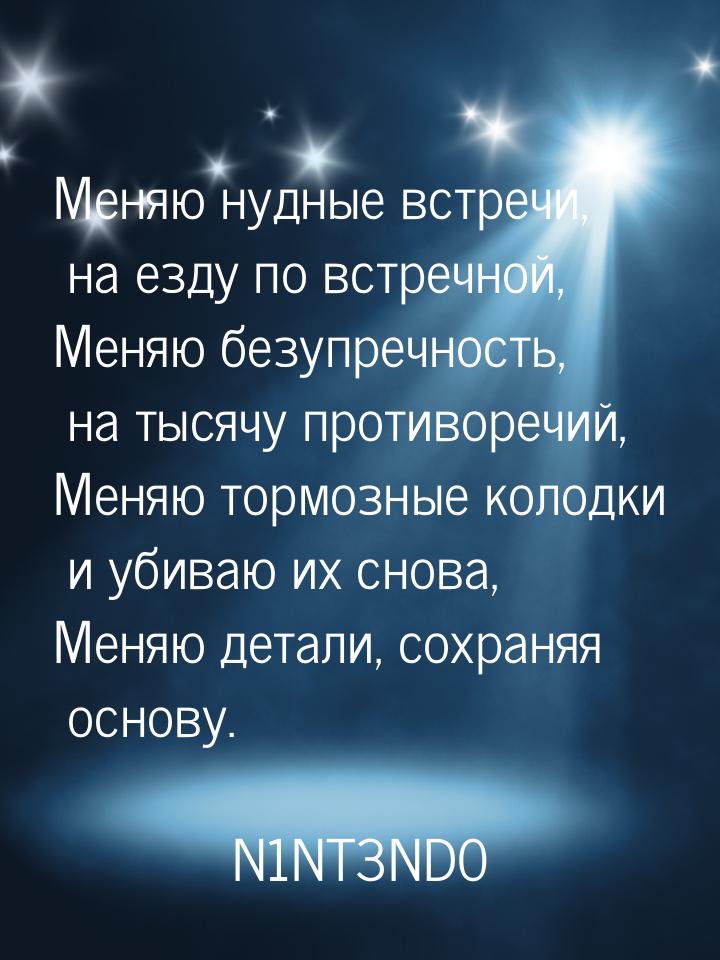 Меняю нудные встречи, на езду по встречной, Меняю безупречность, на тысячу противоречий, М