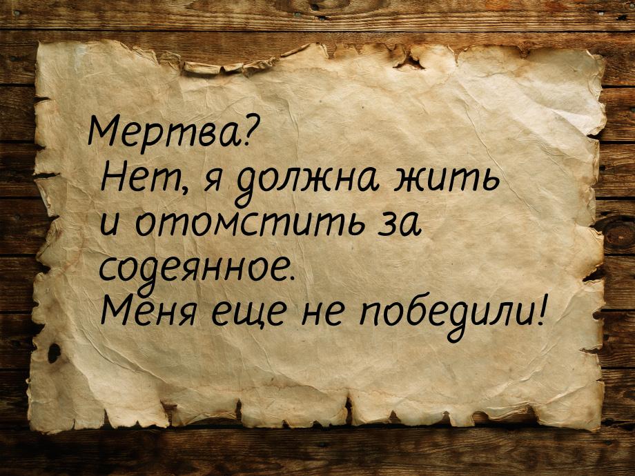 Мертва? Нет, я должна жить и отомстить за содеянное. Меня еще не победили!