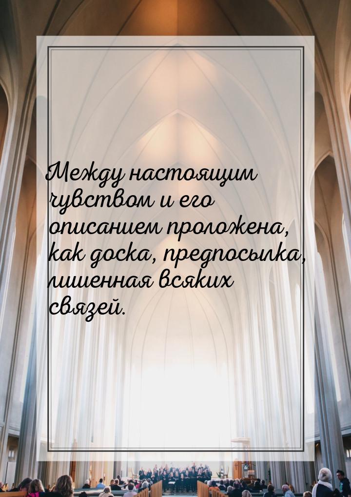 Между настоящим чувством и его описанием проложена, как доска, предпосылка, лишенная всяки