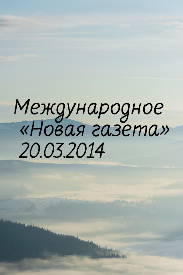 Международное «Новая газета» 20.03.2014
