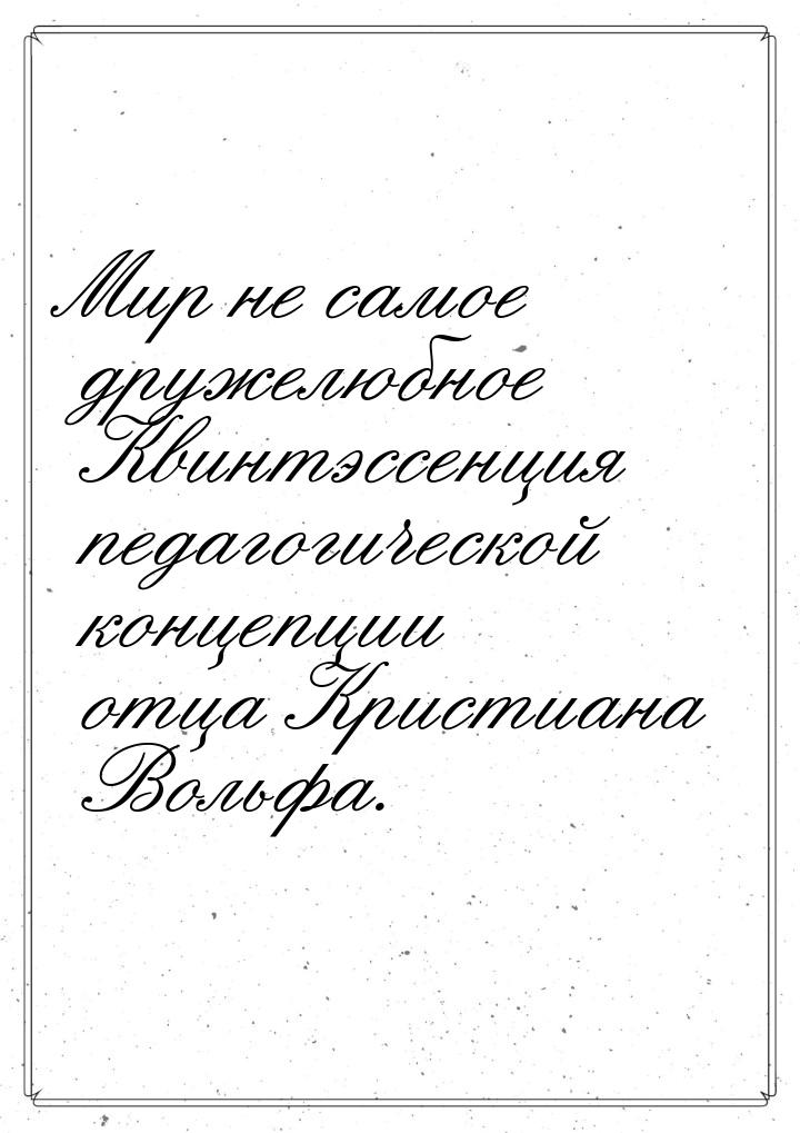 Мир не самое дружелюбное Квинтэссенция педагогической концепции отца Кристиана Вольфа.