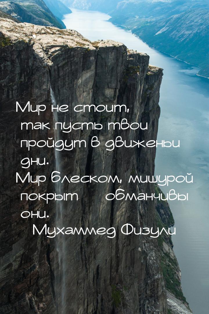 Мир не стоит, так пусть твои пройдут в движеньи дни. Мир блеском, мишурой покрыт  о