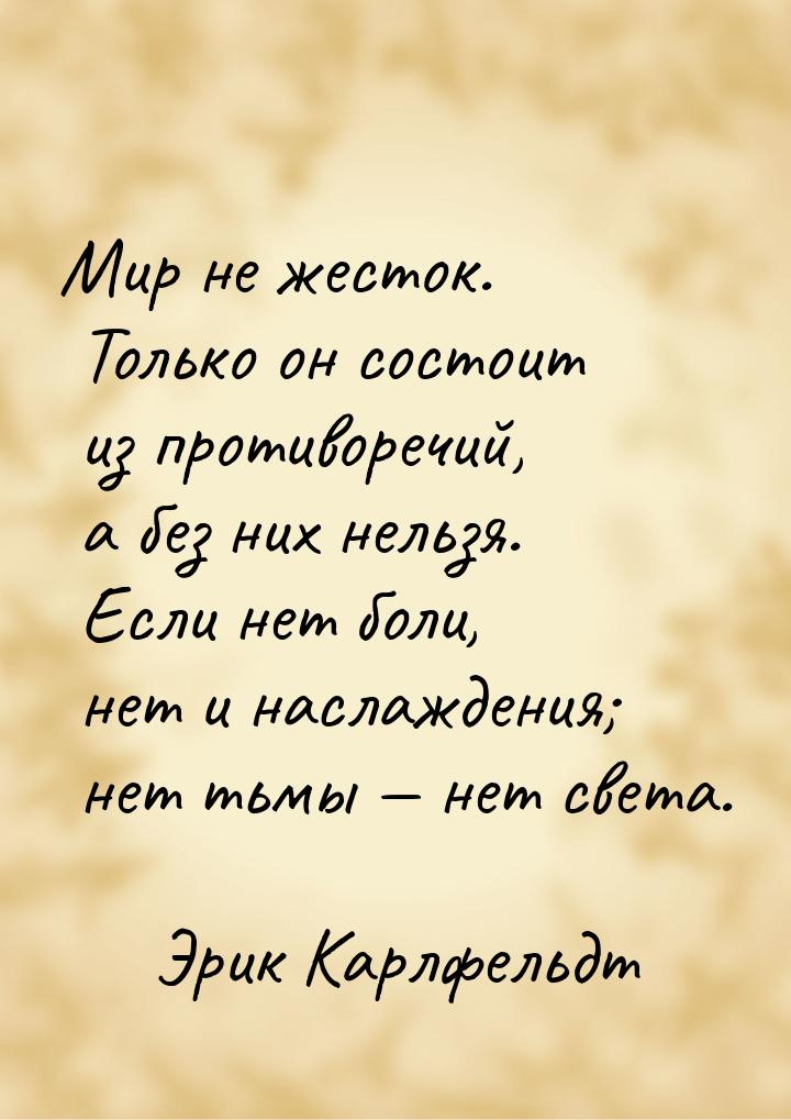 Мир не жесток. Только он состоит из противоречий, а без них нельзя. Если нет боли, нет и н